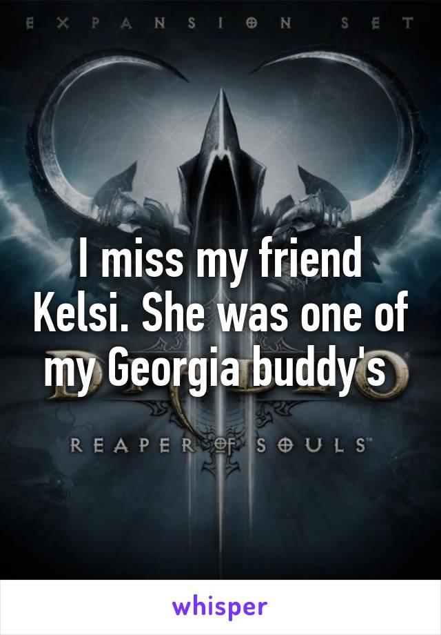 I miss my friend Kelsi. She was one of my Georgia buddy's 