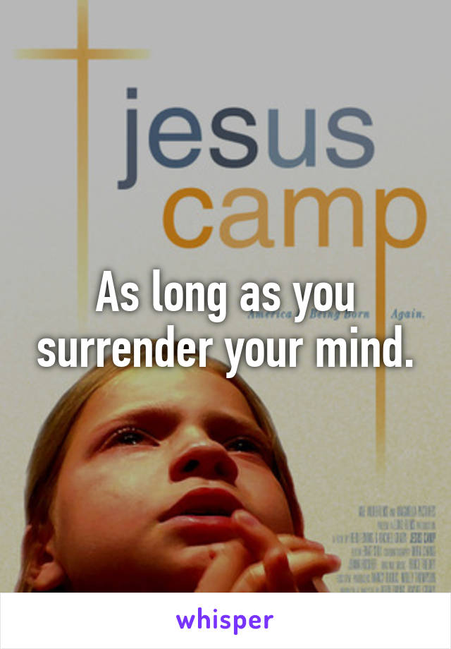 As long as you surrender your mind.