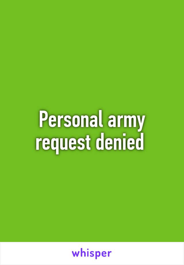 Personal army request denied 