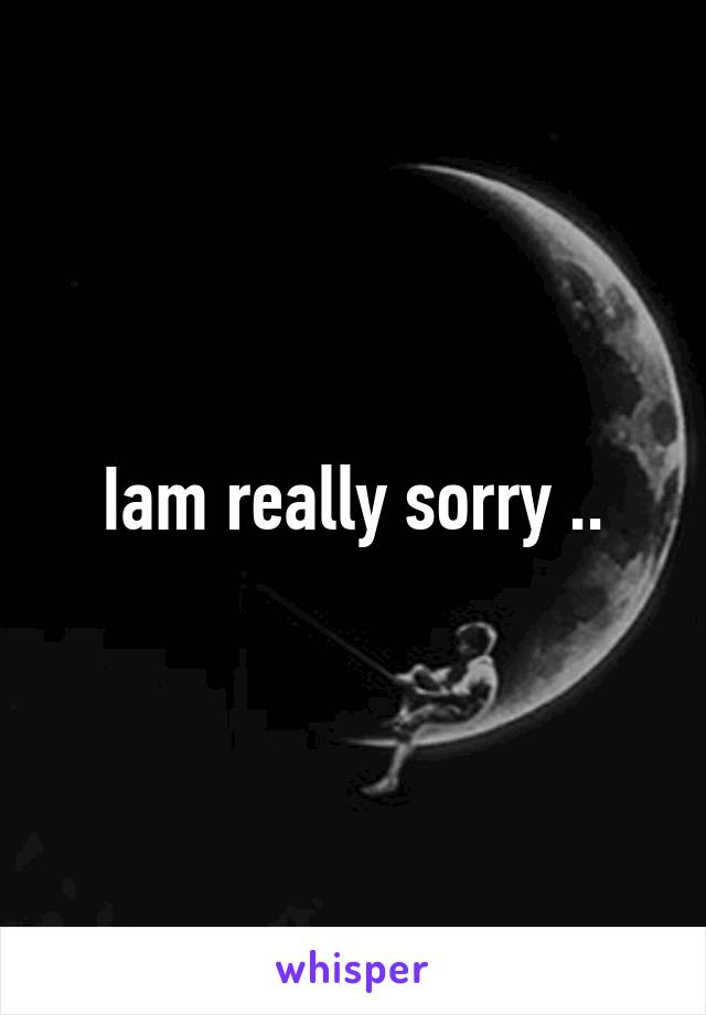 Iam really sorry ..