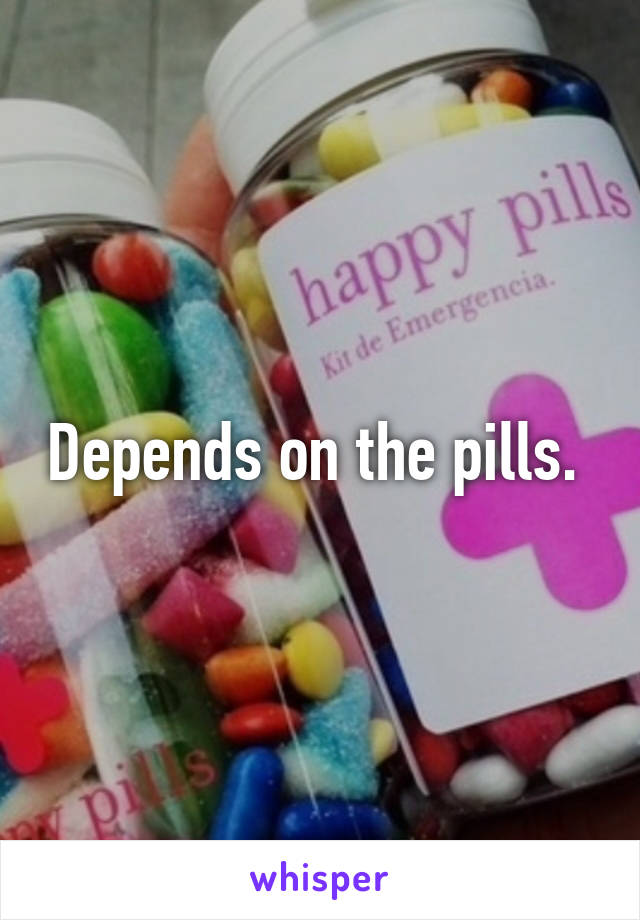 Depends on the pills. 