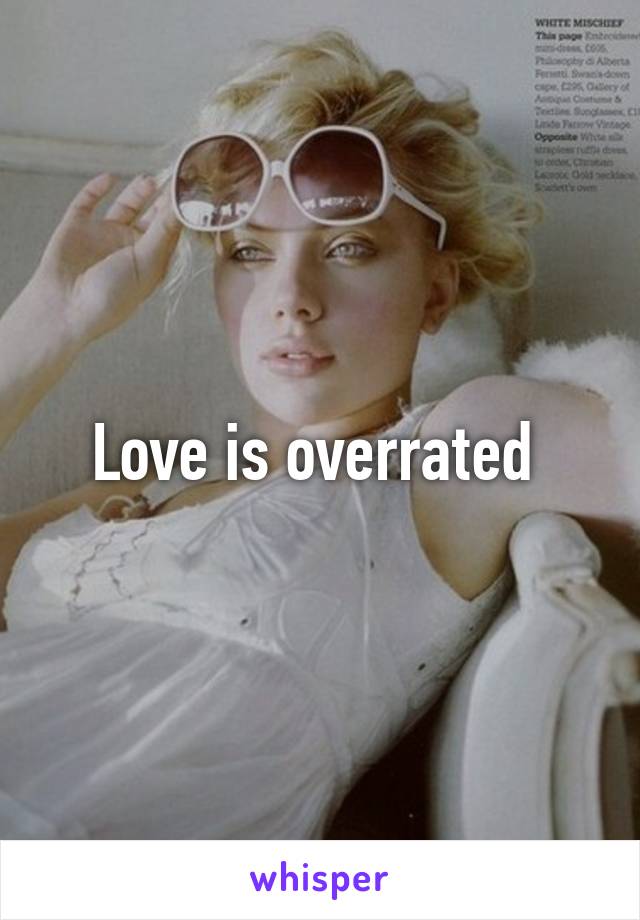 Love is overrated 