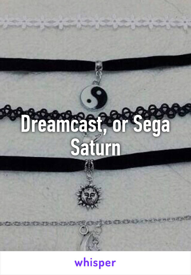 Dreamcast, or Sega Saturn