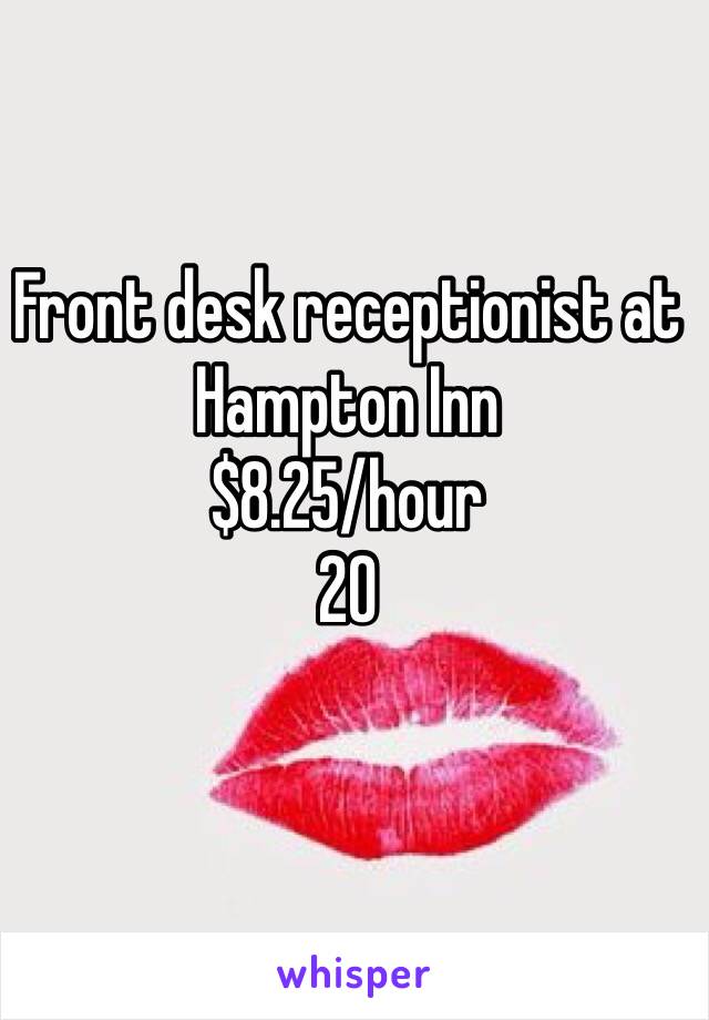 Front desk receptionist at Hampton Inn
$8.25/hour
20 