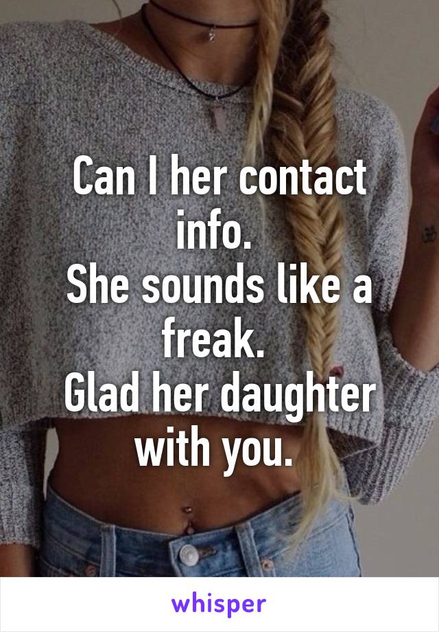 Can I her contact info. 
She sounds like a freak. 
Glad her daughter with you. 