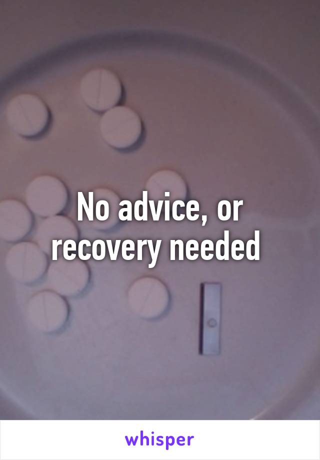 No advice, or recovery needed 