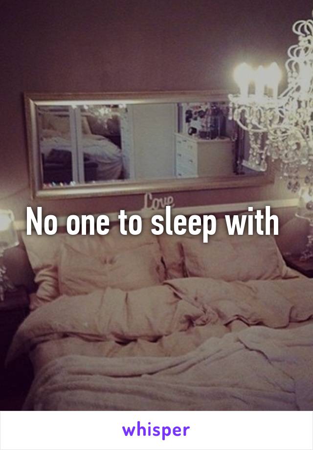 No one to sleep with 