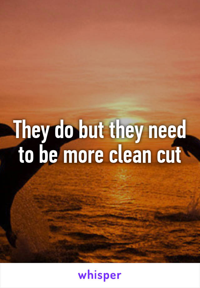 They do but they need to be more clean cut
