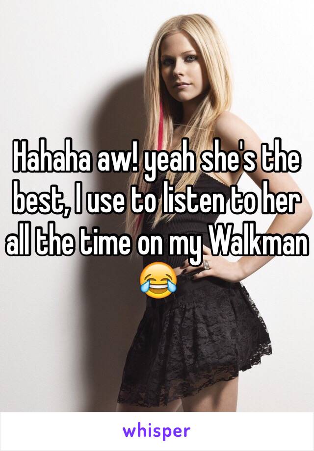 Hahaha aw! yeah she's the best, I use to listen to her all the time on my Walkman 😂