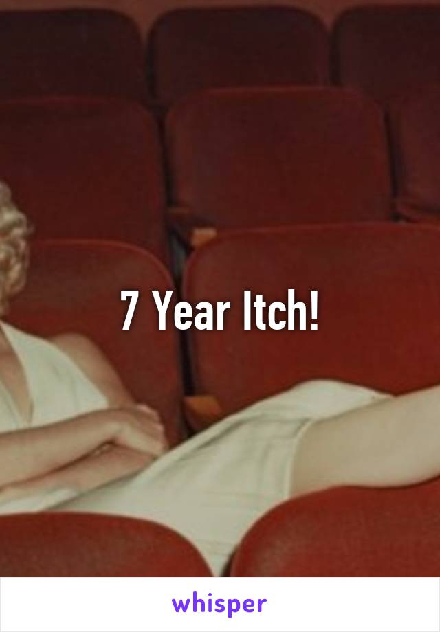 7 Year Itch!