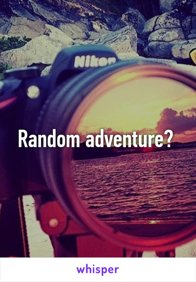Random adventure? 
