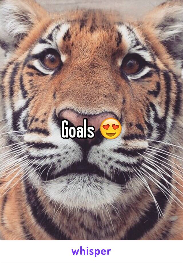 Goals 😍