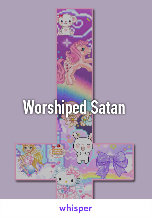 Worshiped Satan 