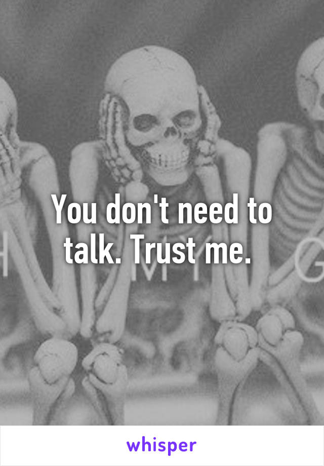 You don't need to talk. Trust me. 