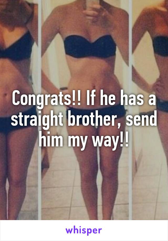 Congrats!! If he has a straight brother, send him my way!!