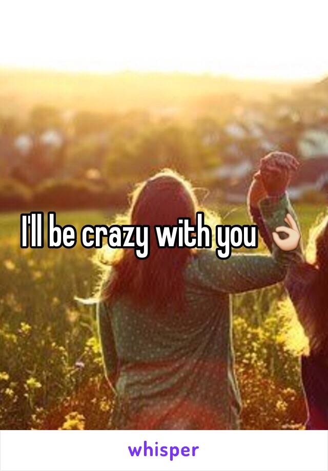 I'll be crazy with you 👌