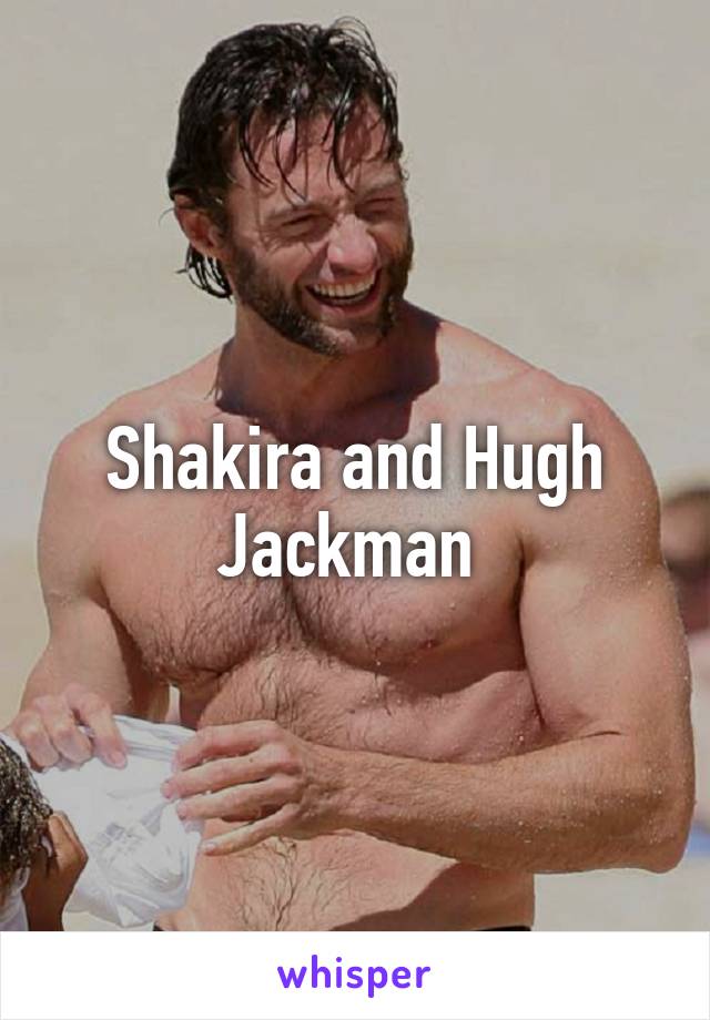 Shakira and Hugh Jackman 