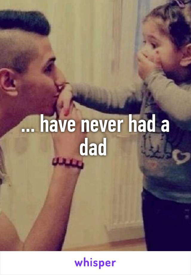 ... have never had a dad 