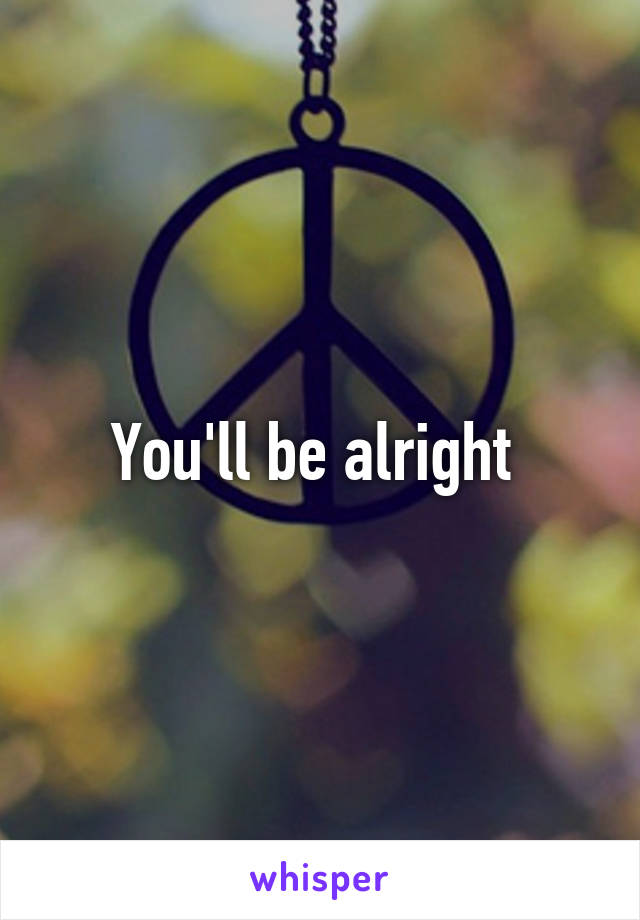 You'll be alright 