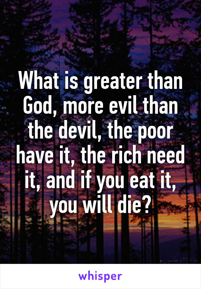 what-is-greater-than-god-more-evil-than-the-devil-the-poor-have-it