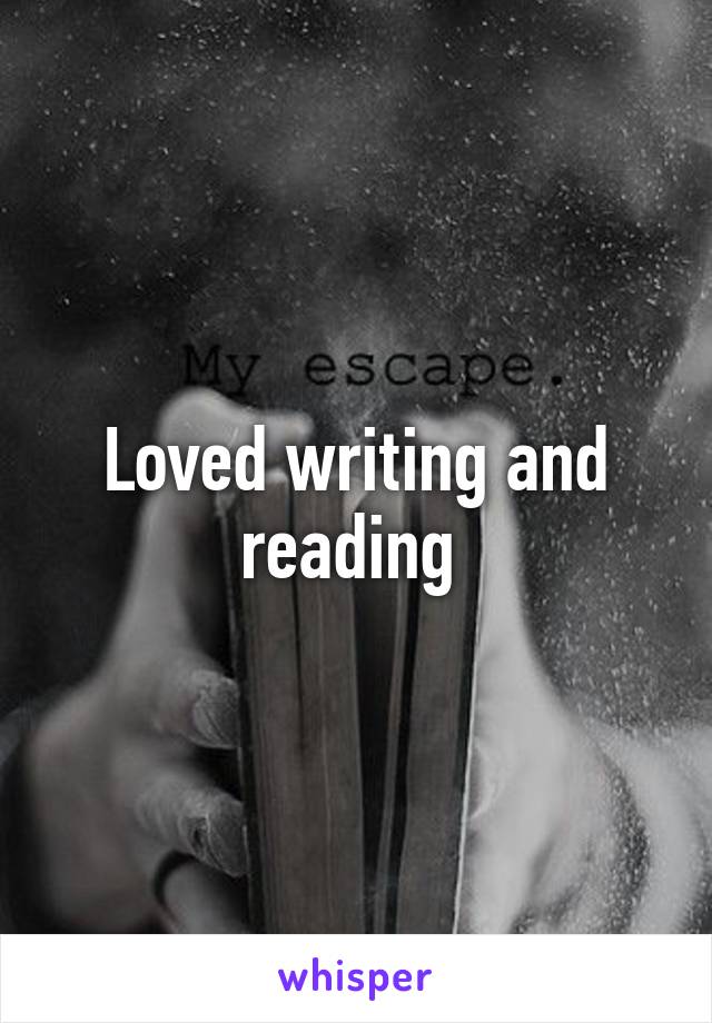 Loved writing and reading 