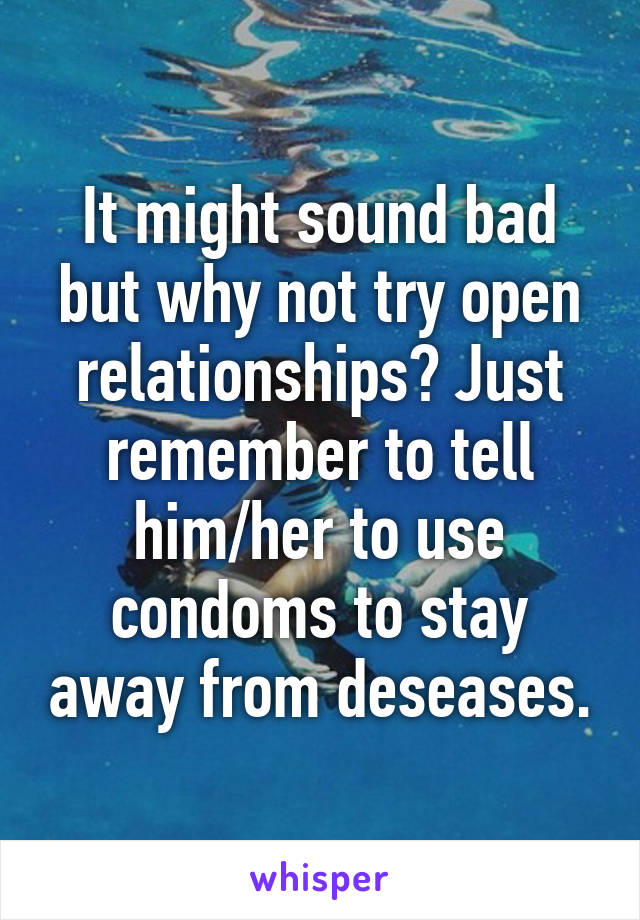 It might sound bad but why not try open relationships? Just remember to tell him/her to use condoms to stay away from deseases.