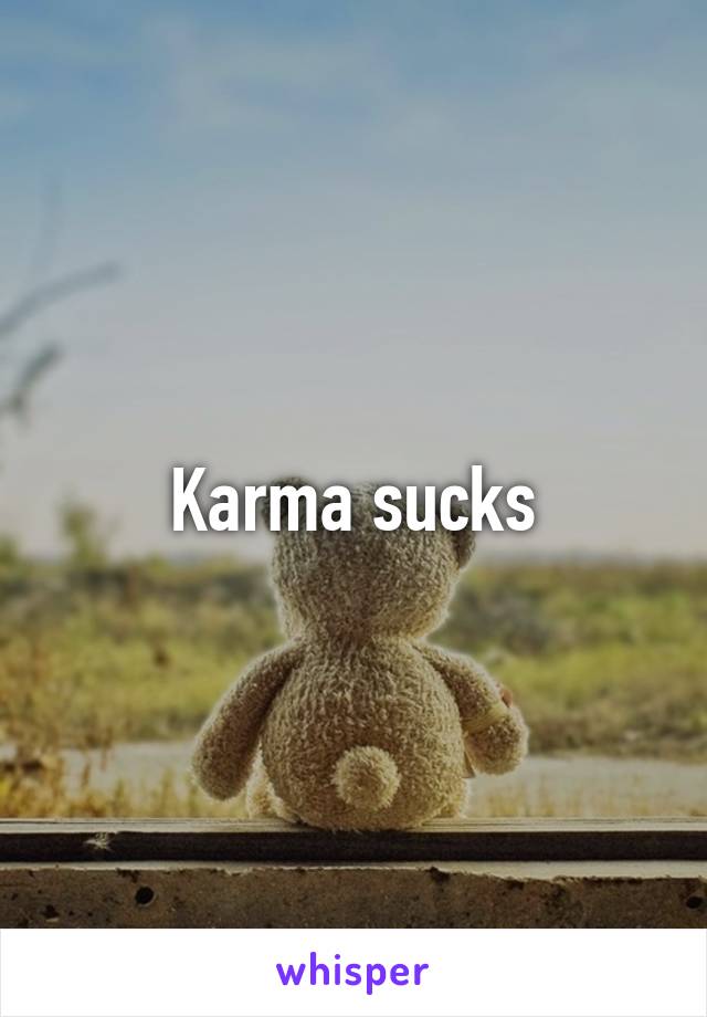 Karma sucks