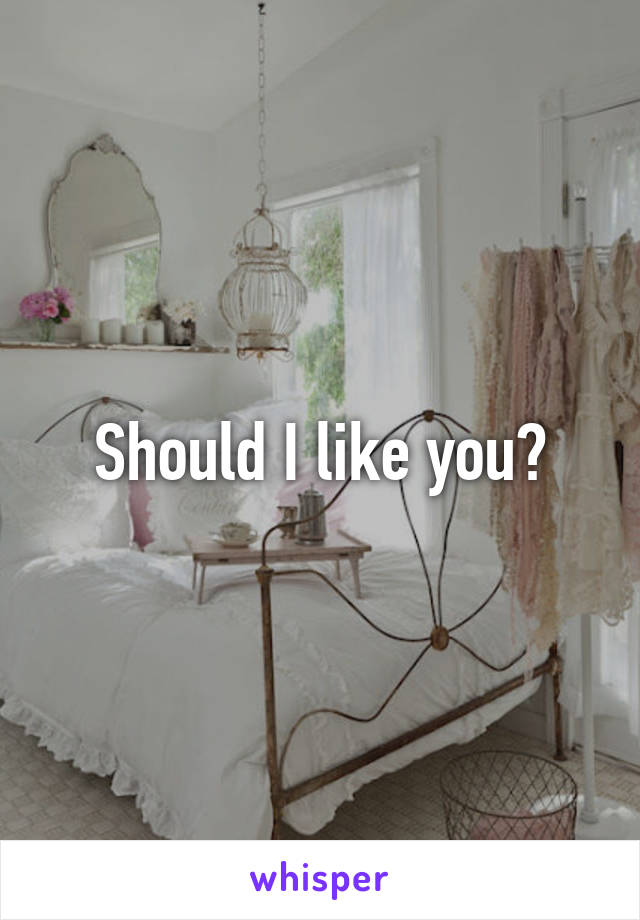 Should I like you?