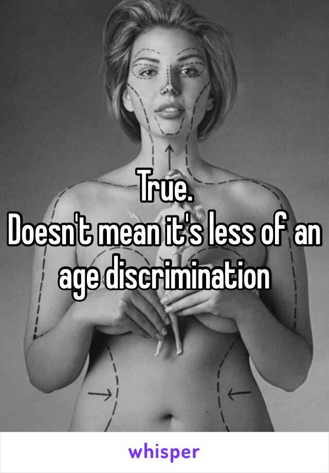 True. 
Doesn't mean it's less of an age discrimination 