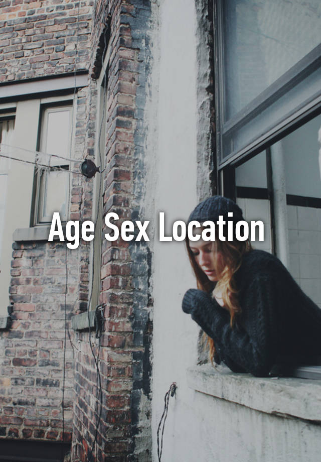 Age Sex Location 