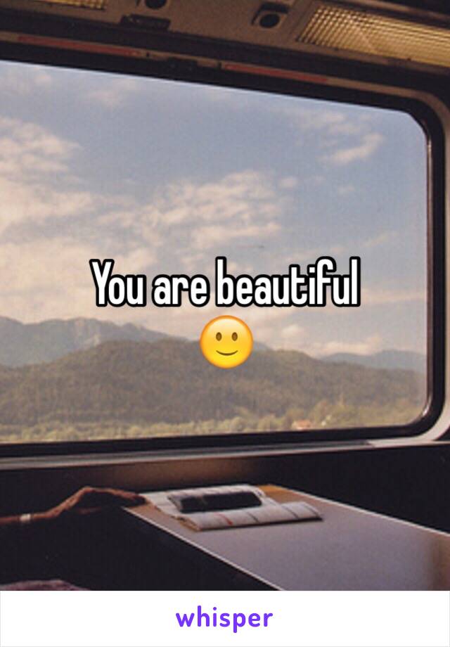 You are beautiful
🙂