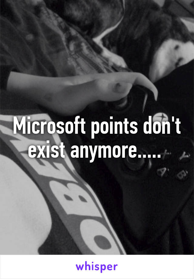 Microsoft points don't exist anymore..... 