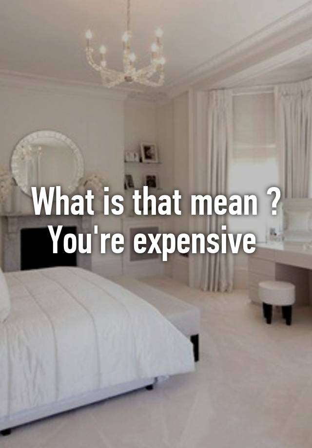 what-is-that-mean-you-re-expensive