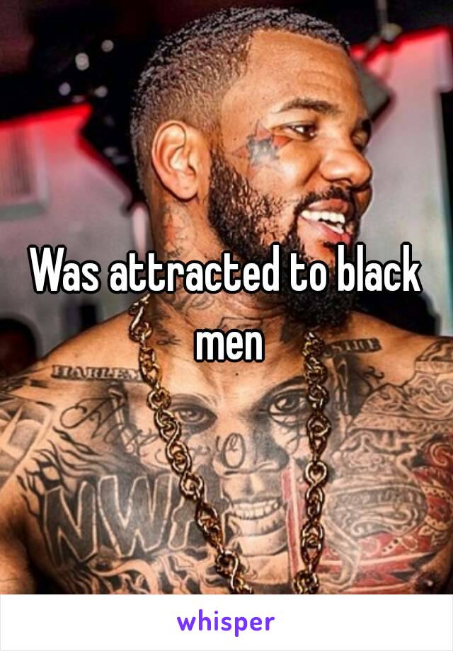 Was attracted to black men