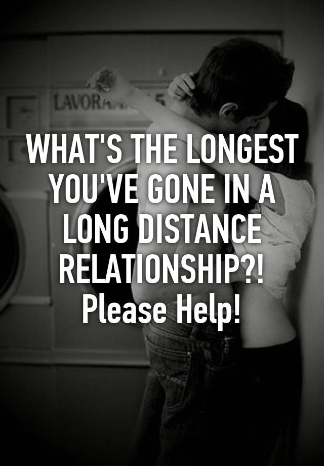 what-s-the-longest-you-ve-gone-in-a-long-distance-relationship-please