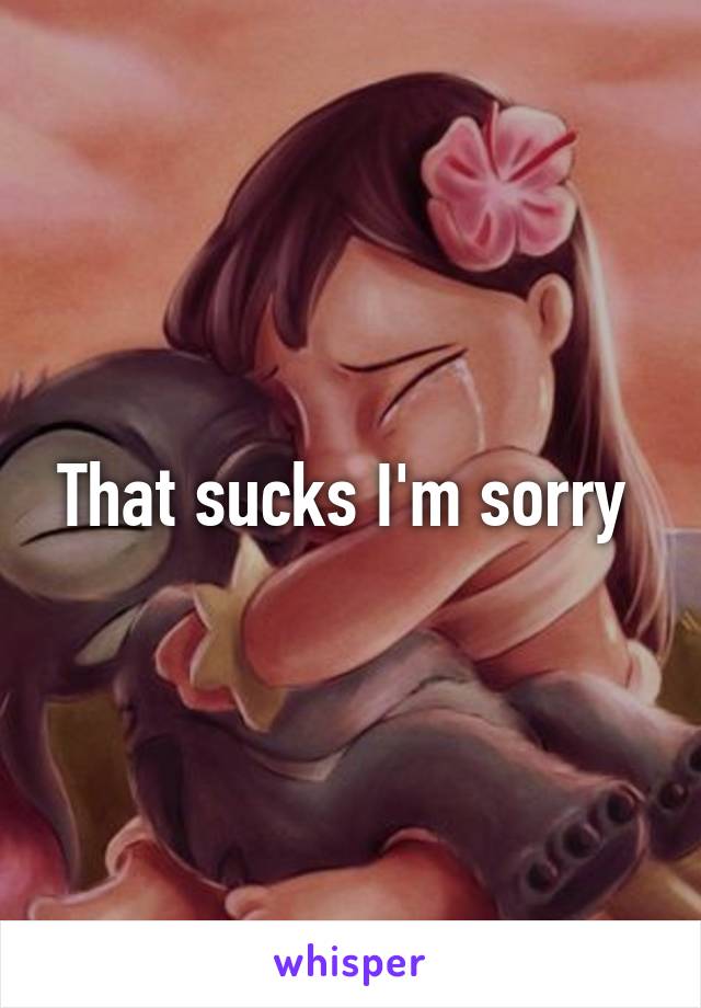 That sucks I'm sorry 