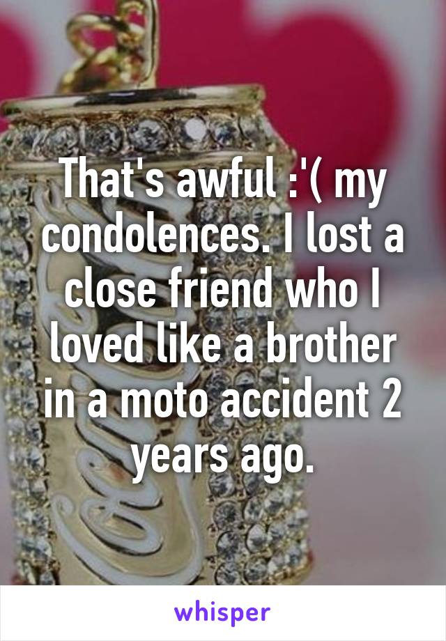 That's awful :'( my condolences. I lost a close friend who I loved like a brother in a moto accident 2 years ago.
