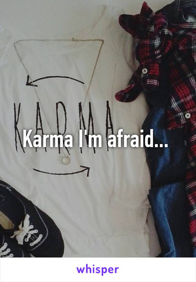 Karma I'm afraid... 