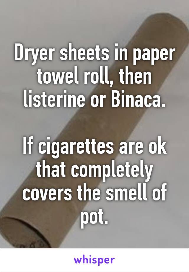 Dryer sheets in paper towel roll, then listerine or Binaca.

If cigarettes are ok that completely covers the smell of pot.