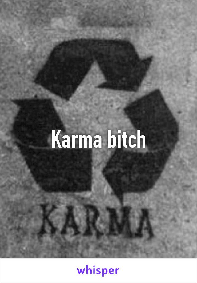 Karma bitch