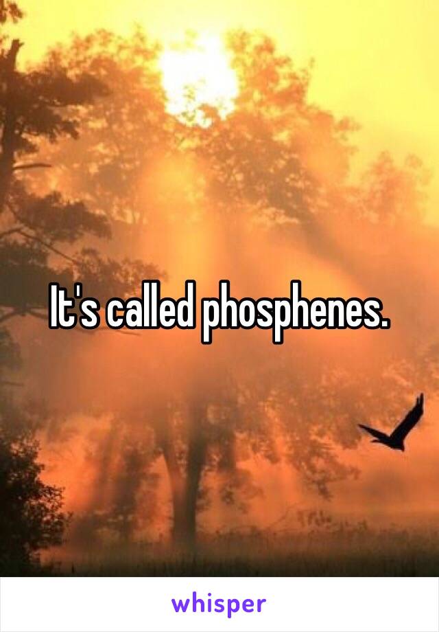 It's called phosphenes.