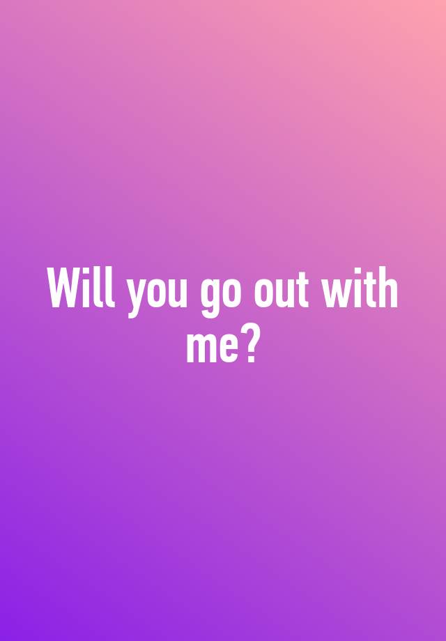 will-you-go-out-with-me