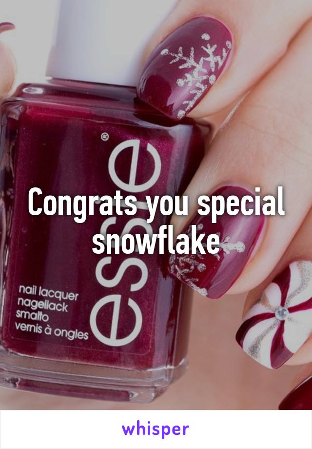 Congrats you special snowflake