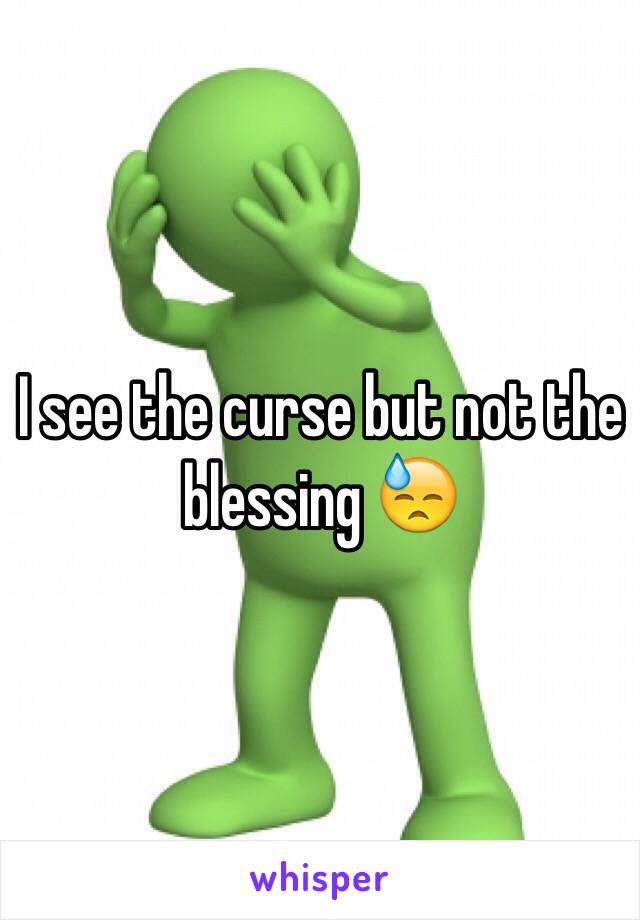 I see the curse but not the blessing 😓