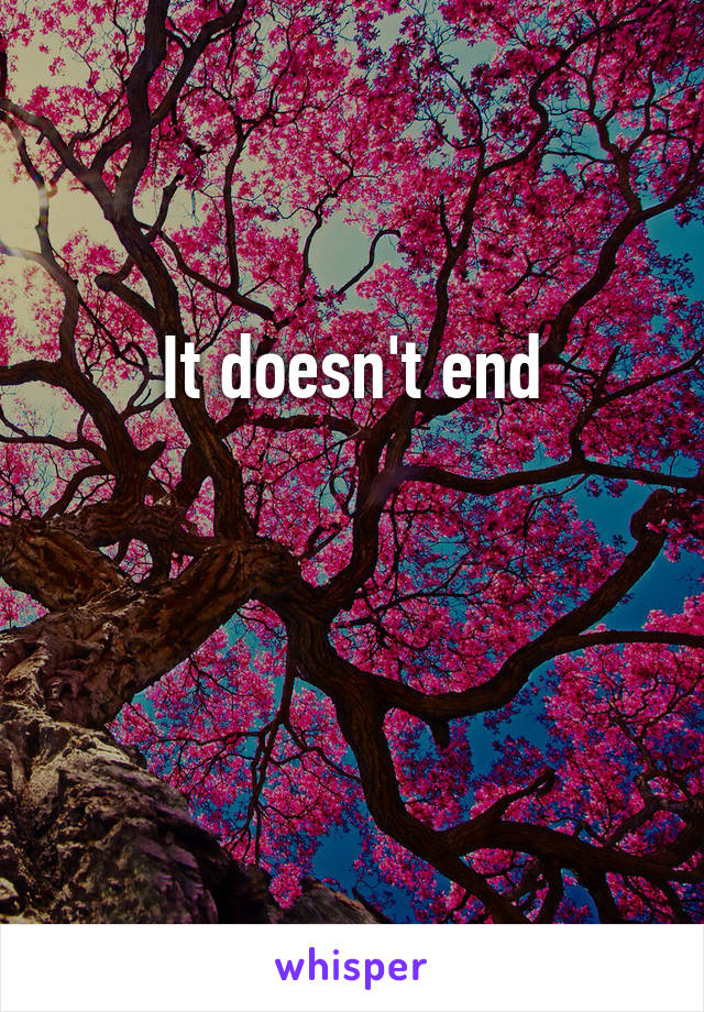 It doesn't end


