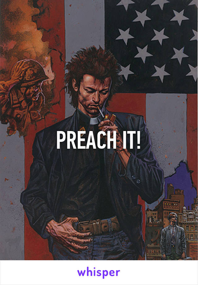 PREACH IT!