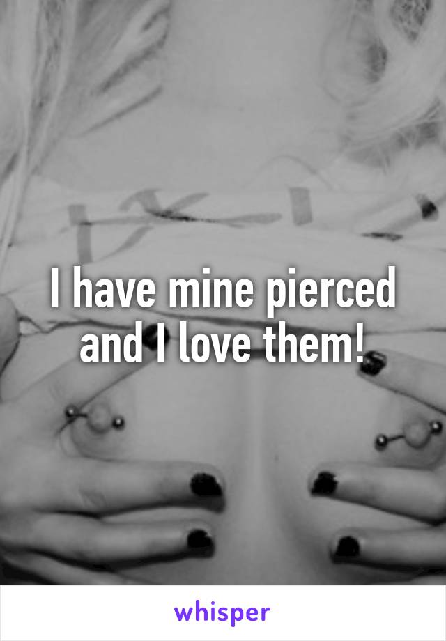 I have mine pierced and I love them!