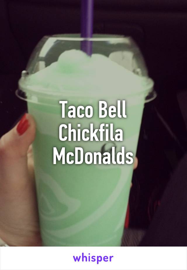 Taco Bell
Chickfila 
McDonalds