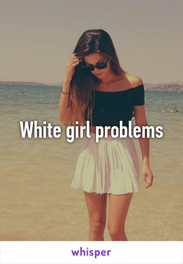 white-girl-problems