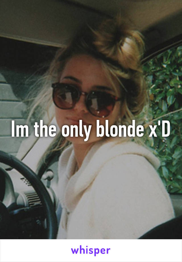 Im the only blonde x'D